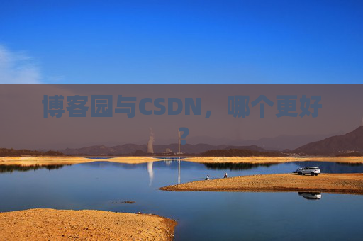 博客园与CSDN，哪个更好？